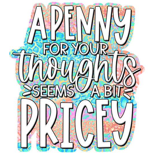 A Penny For Your Thoughts Seems A Bit Pricey Waterproof Vinyl Sticker