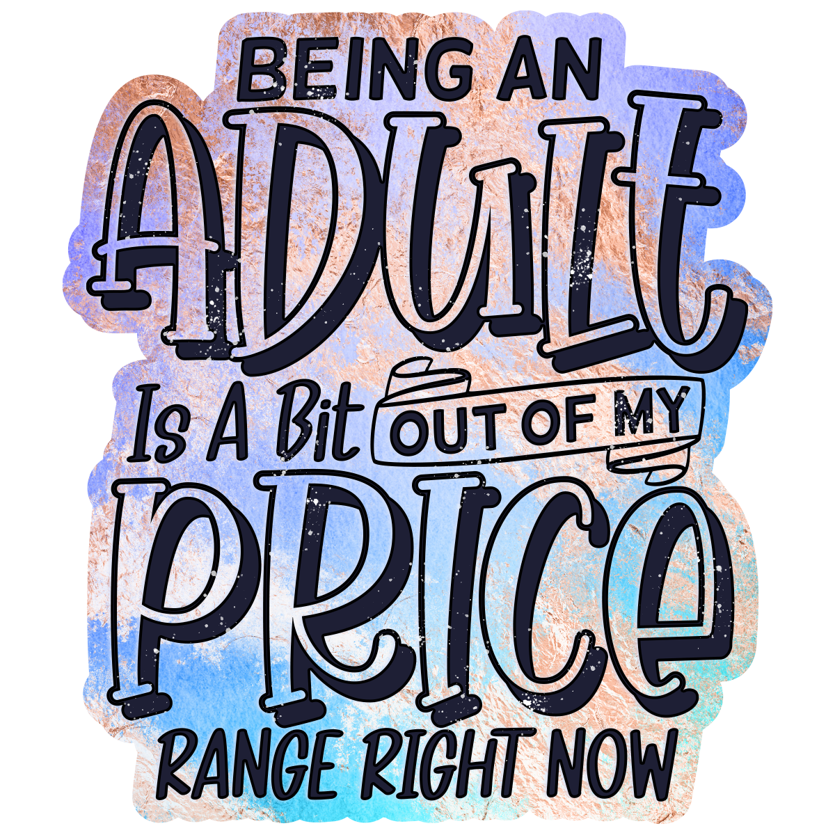 Being an Adult Is A Bit Out Of My Price Range Waterproof Vinyl Sticker