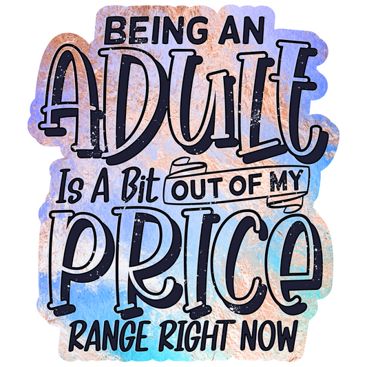 Being an Adult Is A Bit Out Of My Price Range Waterproof Vinyl Sticker