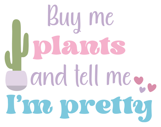 Buy Me Plants And Tell Me I'm Pretty Waterproof Vinyl Sticker