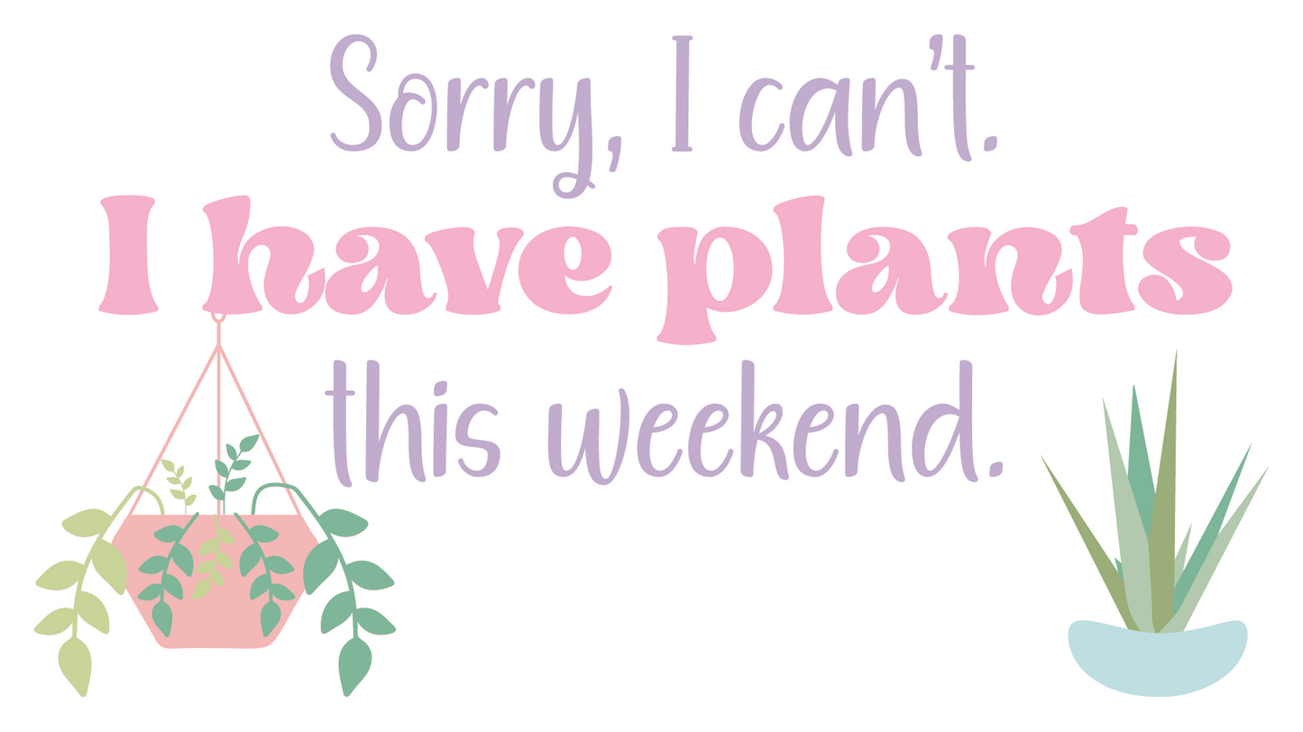 Sorry, I Can't.  I Have Plants This Weekend Waterproof Vinyl Sticker