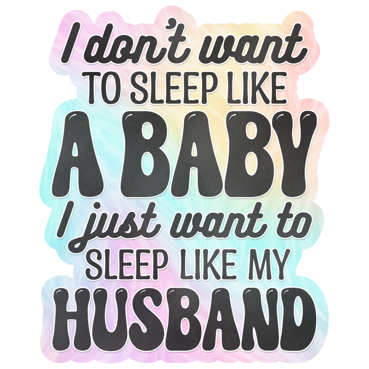 I Don't Want To Sleep Like A Baby I Just Want To Sleep Like My Husband Waterproof Vinyl Sticker