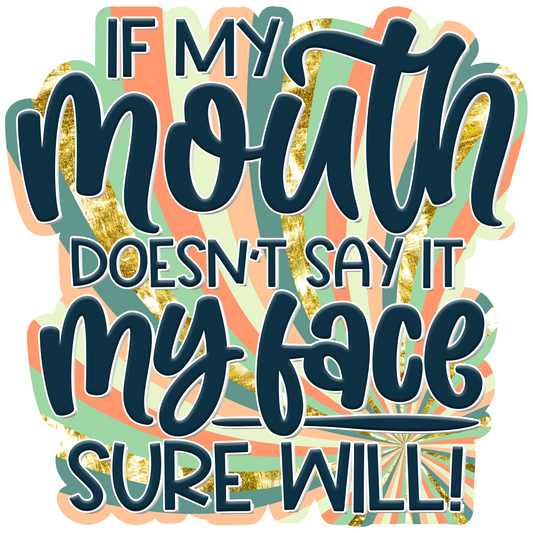 If My Mouth Doesn't Say It My Face Sure Will! Waterproof Vinyl Sticker