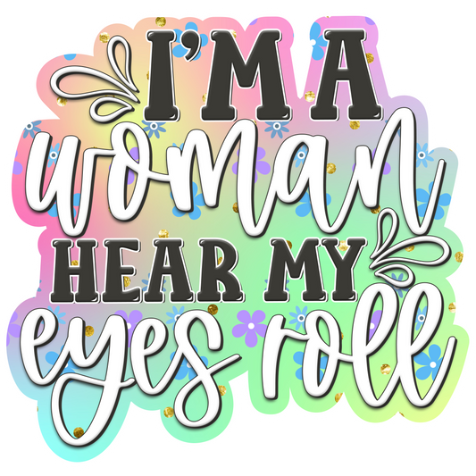 I'm A Woman Hear My Eyes Roll Waterproof Vinyl Sticker