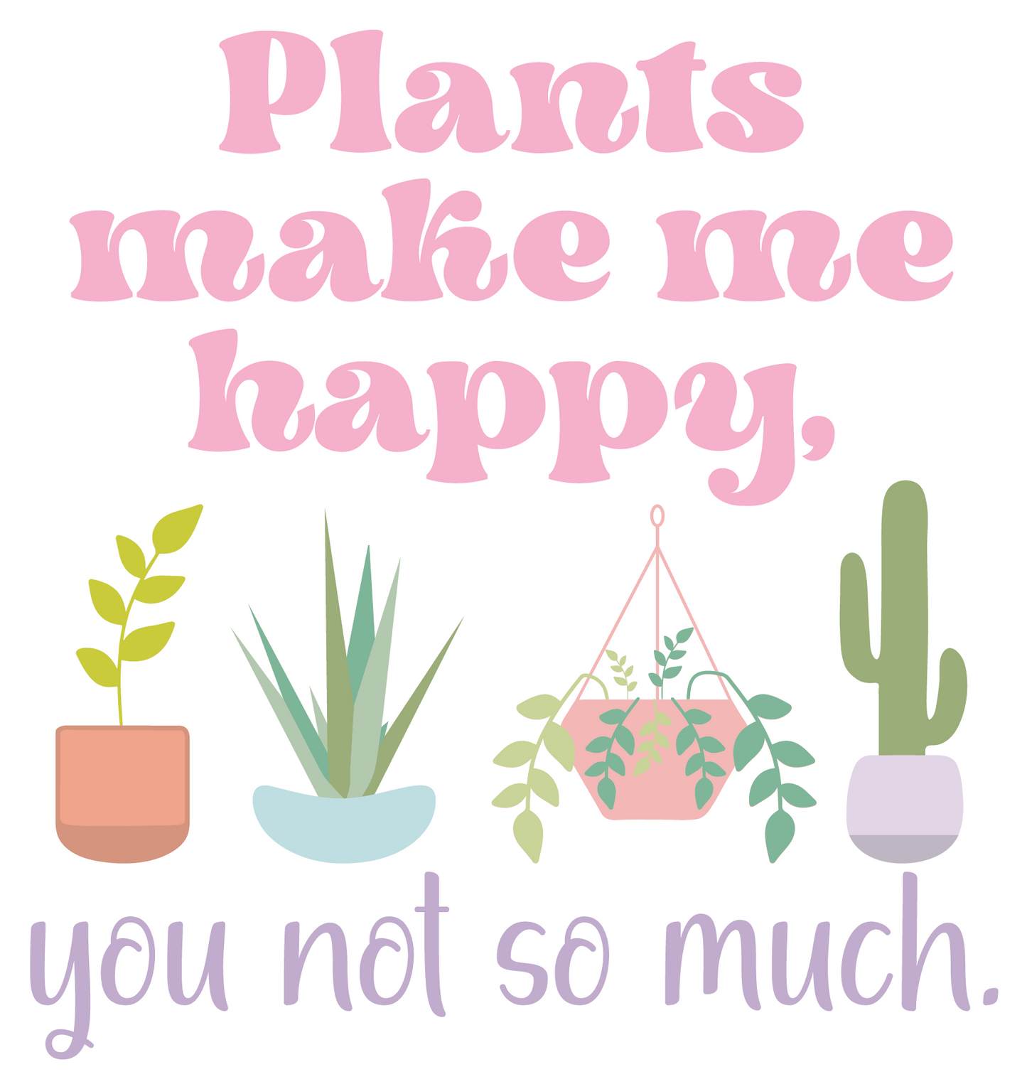 Plants Make Me Happy - You Not So Much Waterproof Vinyl Sticker