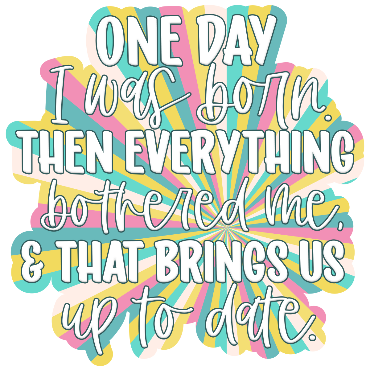 One Day I Was Born Then Everything Bothered Me Waterproof Vinyl Sticker