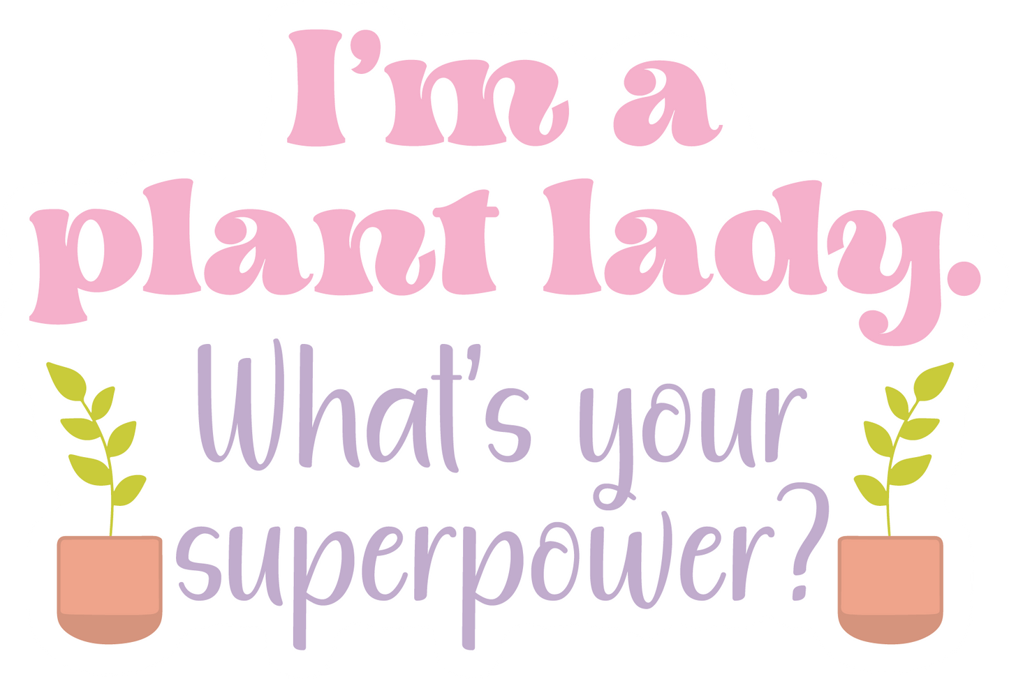 I'm A Plant Lady.  What's Your Superpower? Waterproof Vinyl Sticker